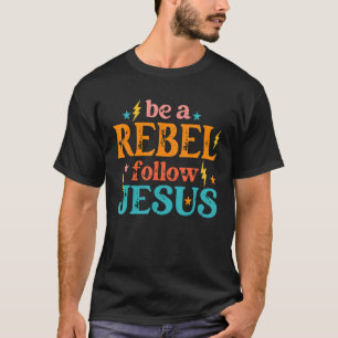 Be a Rebel Follow Jesus Retro Groovy Style Christi T-Shirt