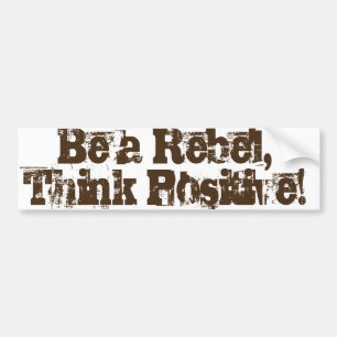 Be a Rebel, think positive! Bumper Sticker