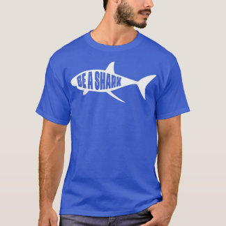 Be a Shark T-Shirt