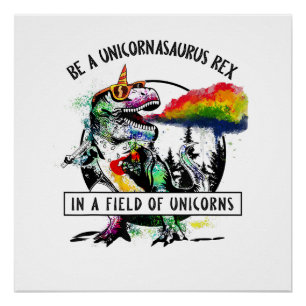 Be A Unicornasaurus Rex In A Field Of Unicorn Dino Poster