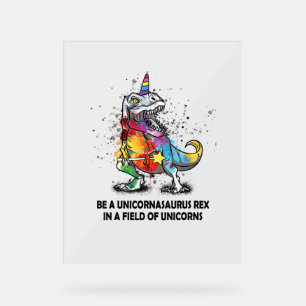 Be A Unicornasaurus Rex In A Field Of Unicorns kid Acrylic Sign