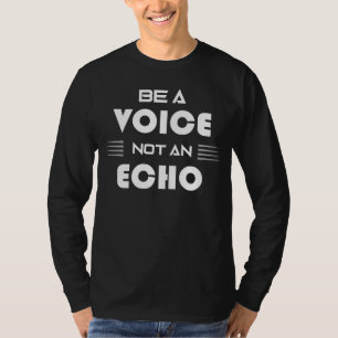 Be a Voice Not an Echo Inspirational Quote T-Shirt