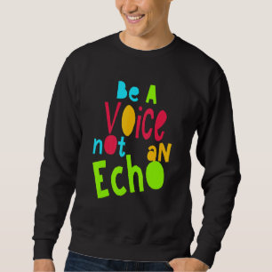 Be A Voice Not An Echo Motivational Saying Colorf Sweatshirt