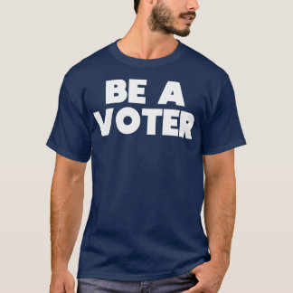 Be A Voter T-Shirt