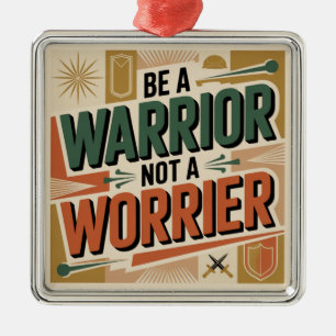 Be A Warrior, Not A Worrier Metal Ornament