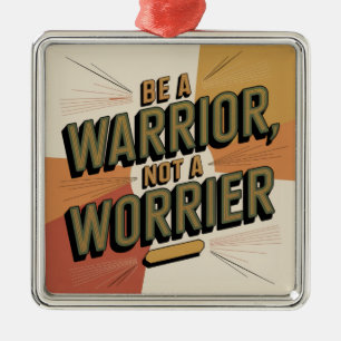Be A Warrior, Not A Worrier Metal Ornament