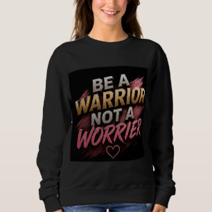 💗 Be A Warrior Not A Worrier Mindset 💪 Sweatshirt
