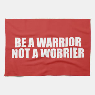 Be A Warrior, Not A Worrier - Motivational Words Tea Towel