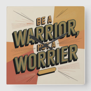 Be A Warrior, Not A Worrier Square Wall Clock