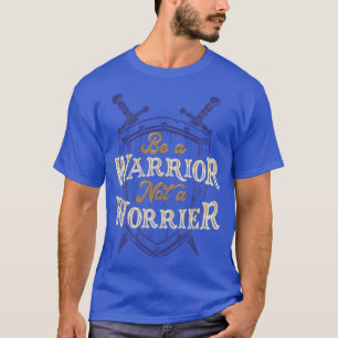 Be a Warrior Not a Worrier T-Shirt