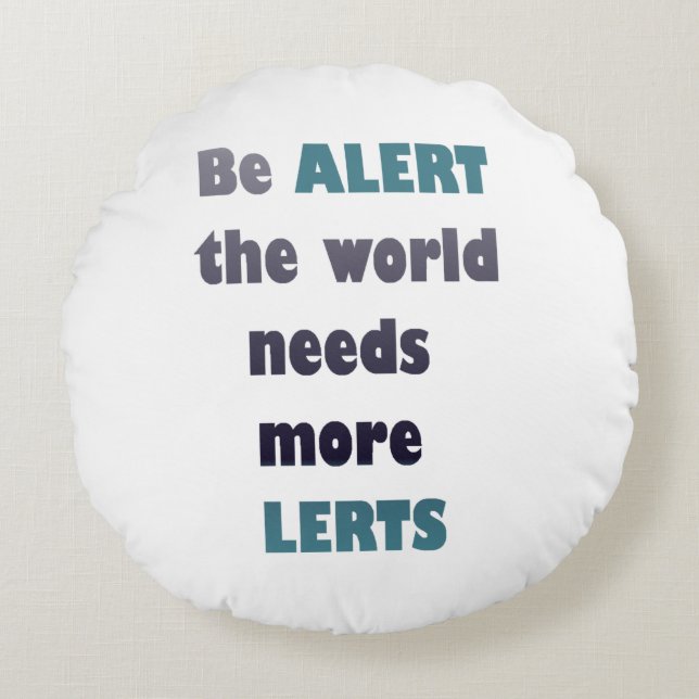 Be alert the world needs more lerts silly wordplay round cushion (Front)