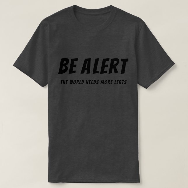Be Alert the world needs more Lerts T-Shirt (Design Front)