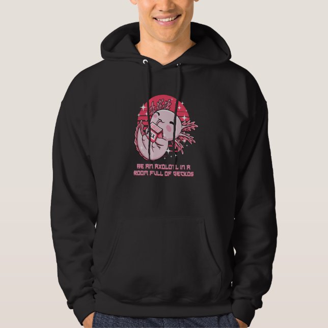 Be an Axolotl in a Room Full of Geckos Salamander Hoodie (Front)