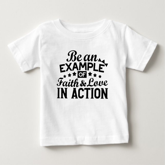 Be an Example of Faith and Love in Action Baby T-Shirt (Front)
