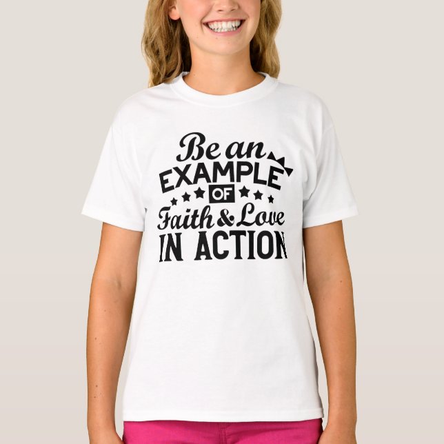Be an Example of Faith and Love in Action T-Shirt (Front)
