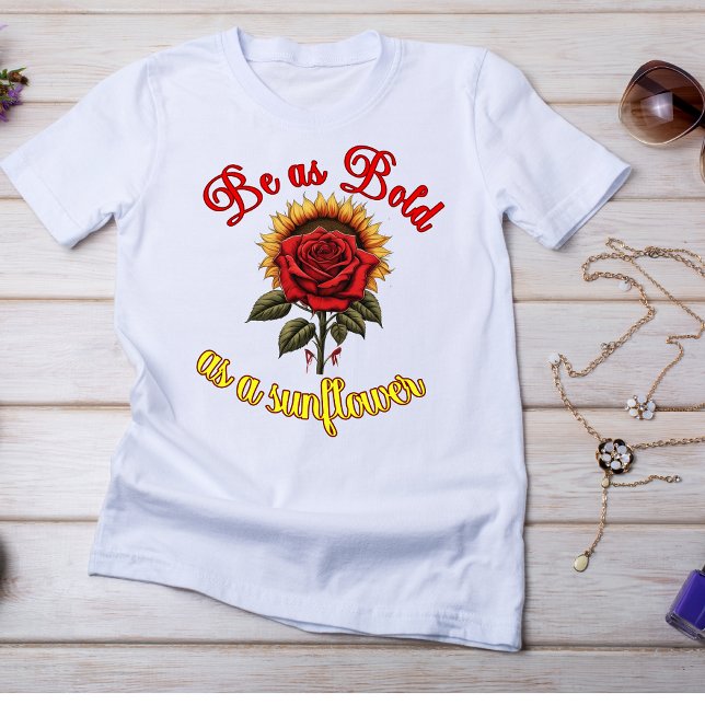 "Be as bold as a sunflower" T-Shirt (Creator Uploaded)