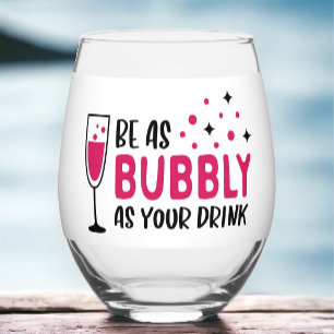 Be As Bubbly As Your Drink  Stemless Wine Glass