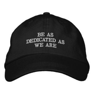 BE AS DEDICATED AS WE ARE EMBROIDERED HAT