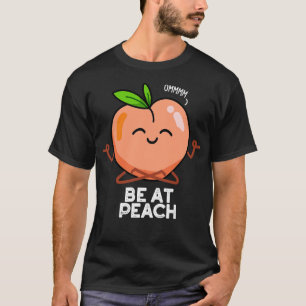 Be At Peach Funny Fruit Puns T-Shirt