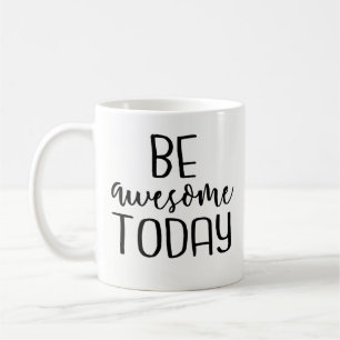 Be Awesome Today - Inspirational Coffee Mug, Funny Mug
