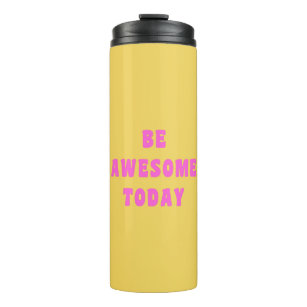 Be Awesome Today Inspirational Uplifting Saying Thermal Tumbler