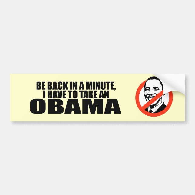 BE BACK IN A MINUTE, I HAVE TO TAKE AN OBAMA BUMPER STICKER (Front)