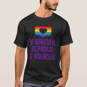 Be Beautiful Be Proud Be Yourself LGBTQ Ally Gay P T-Shirt