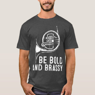 Be Bold and Brassy French Horn   Instrument T-Shirt