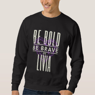 Be Bold Be Brave Be Livia Sweatshirt