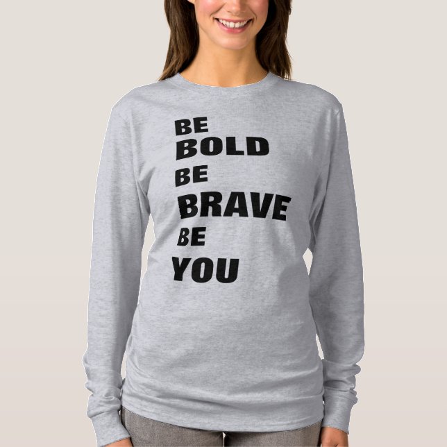 Be Bold Be Brave Be You T-Shirt (Front)