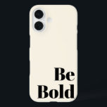 Be Bold Motivational Saying in Black and Cream iPhone 16 Case<br><div class="desc">Be Bold Motivational Saying in Black and Cream</div>