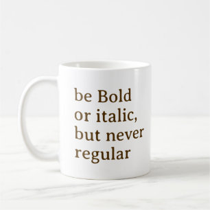 Be Bold or italic but never regular Cool Stylish Coffee Mug