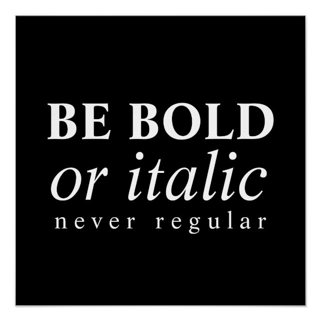 Be Bold Or Italic, Never Regular Poster (Front)