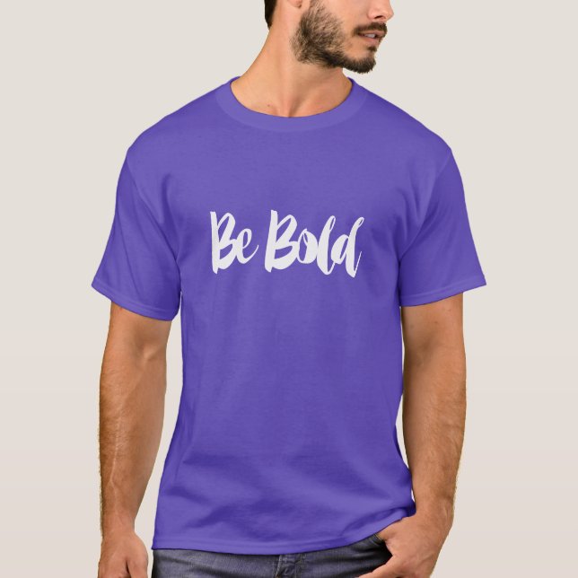 Be Bold Shirt - Trending Inspirational Quote Tee (Front)