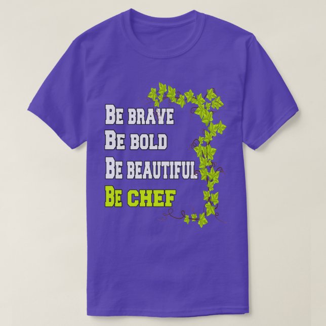 Be Brave Be Bold Be Beautiful Be Chef  T-Shirt (Design Front)