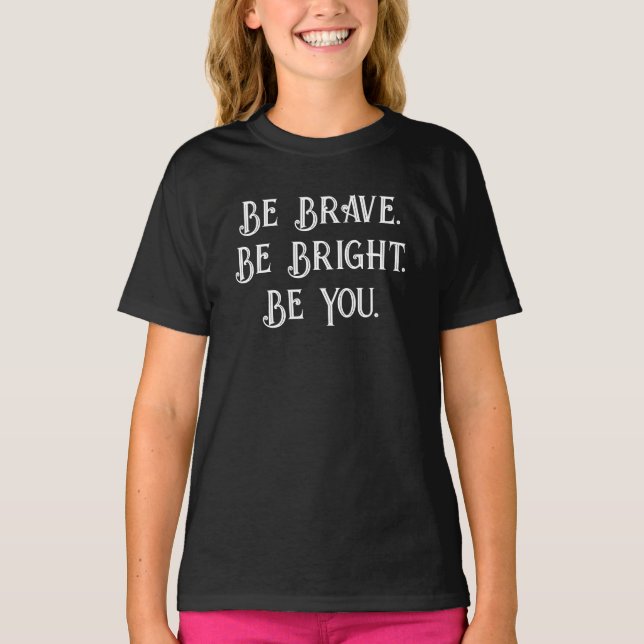 Be Brave Be Bright Be You – Girls’ Motivational  T-Shirt (Front)
