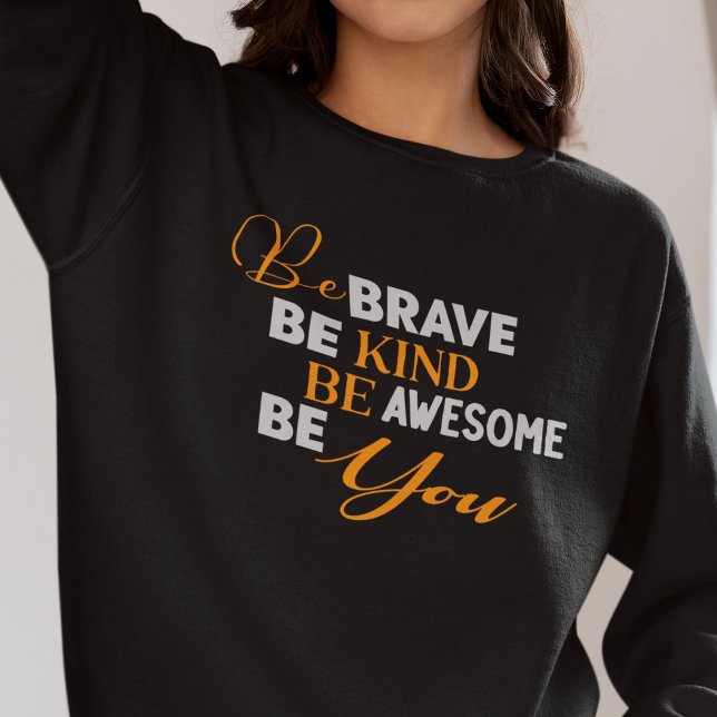 Be Brave Be Kind Be Awesome Be You Sweatshirt (Be Brave Be Kind Be Awesome Be You Sweatshirt)