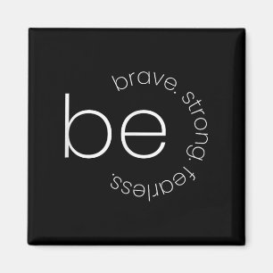 Be Brave - Be Strong - Be Fearless - Motivational  Magnet