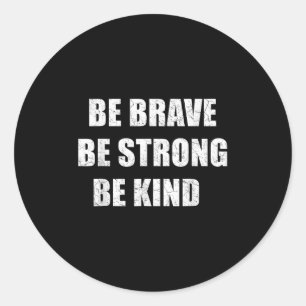 Be Brave Be Strong Be Kind Distressed Motivational Classic Round Sticker