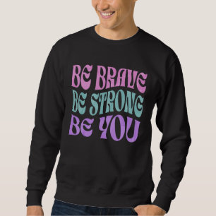 Be Brave Be Strong Be You Positive Message Affirma Sweatshirt