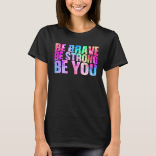 Be Brave Be Strong Be You Positive Message Affirma T-Shirt