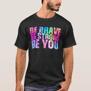 Be Brave Be Strong Be You Positive Message Affirma T-Shirt