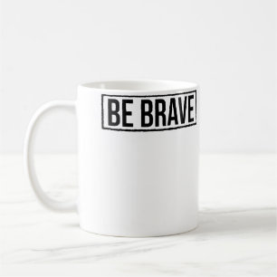 Be Brave be Strong Have Courage Be Kind Be True Be Coffee Mug