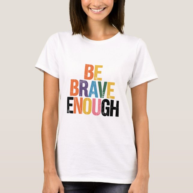 Be Brave Enough T-Shirt (Front)