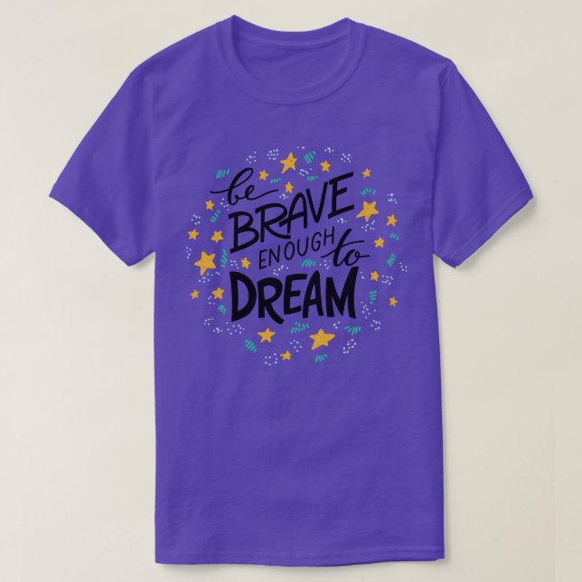 Be Brave Enough To Dream  T-Shirt (Design Front)
