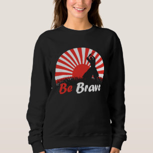 Be Brave Fighter Asian Warrior Japan Samurai Risin Sweatshirt
