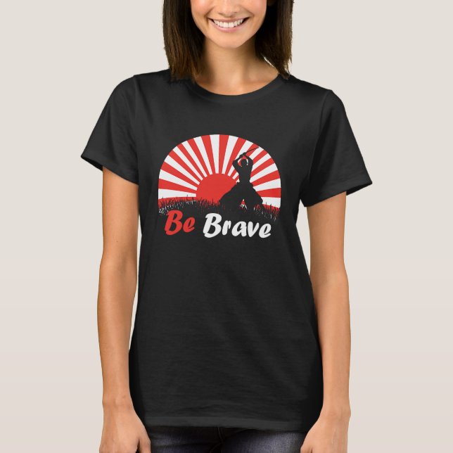 Be Brave Fighter Asian Warrior Japan Samurai Risin T-Shirt (Front)