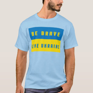 Be brave like Ukraine T-Shirt