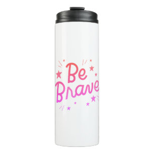 Be Brave, Motivation, Motivational Thermal Tumbler