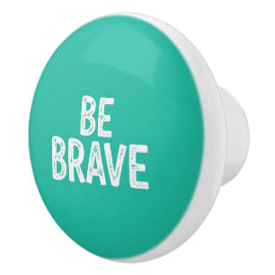 Be brave simple motivational quote ceramic knob